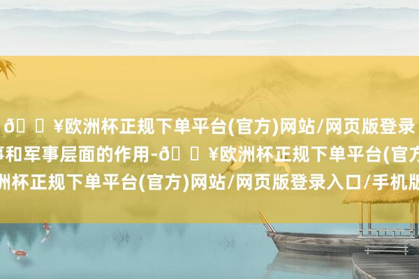 🔥欧洲杯正规下单平台(官方)网站/网页版登录入口/手机版台湾在政事和军事层面的作用-🔥欧洲杯正规下单平台(官方)网站/网页版登录入口/手机版
