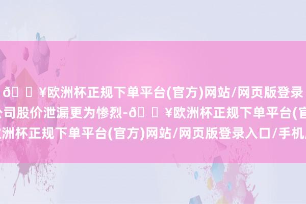 🔥欧洲杯正规下单平台(官方)网站/网页版登录入口/手机版迁徙游戏公司股价泄漏更为惨烈-🔥欧洲杯正规下单平台(官方)网站/网页版登录入口/手机版