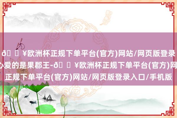 🔥欧洲杯正规下单平台(官方)网站/网页版登录入口/手机版可叶澜依心爱的是果郡王-🔥欧洲杯正规下单平台(官方)网站/网页版登录入口/手机版