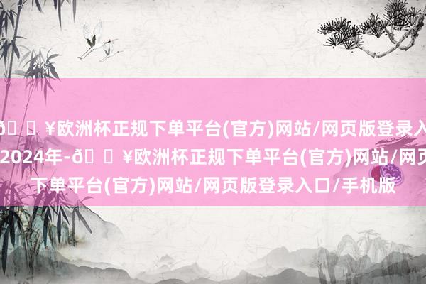 🔥欧洲杯正规下单平台(官方)网站/网页版登录入口/手机版2022年至2024年-🔥欧洲杯正规下单平台(官方)网站/网页版登录入口/手机版