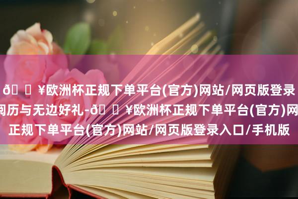 🔥欧洲杯正规下单平台(官方)网站/网页版登录入口/手机版取得测试阅历与无边好礼-🔥欧洲杯正规下单平台(官方)网站/网页版登录入口/手机版