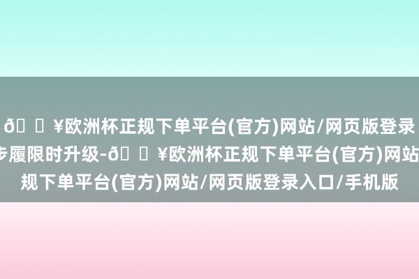 🔥欧洲杯正规下单平台(官方)网站/网页版登录入口/手机版开疆拓境步履限时升级-🔥欧洲杯正规下单平台(官方)网站/网页版登录入口/手机版